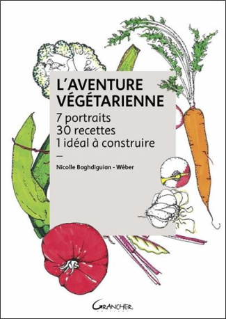 L'aventure végétarienne. 7 portraits, 30 recettes, 1 idéal à construire