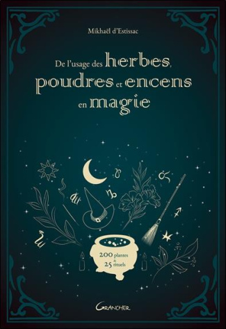 De l'usage des herbes, poudres et encens en magie - 200 plantes & 25 rituels