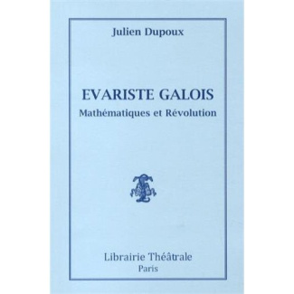 Evariste Galois. Mathématiques et Révolution