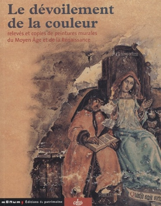 Le dévoilement de la couleur. Relevés et copies de peintures murales du Moyen Age et de la Renaissan