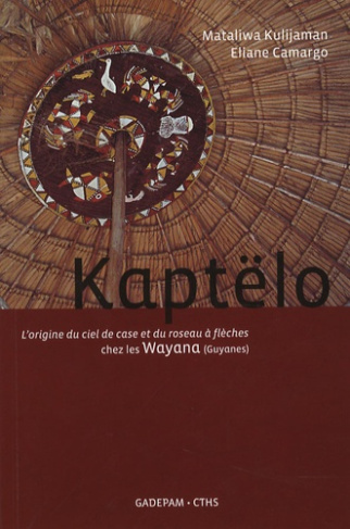 Kaptëlo. L'origine du ciel de case et du roseau à flèches chez les Wayana (Guyanes), édition bilingu