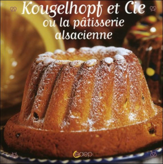 KOUGELHOPF ET CIE OU LA PATISSERIE ALSACIENNE