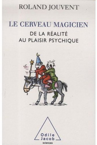 Le cerveau magicien. De la réalité au plaisir psychique