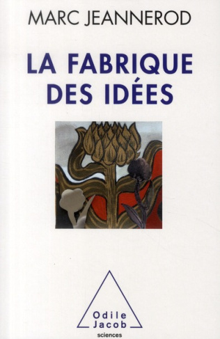 La fabrique des idées. Une vie de recherches en neurosciences