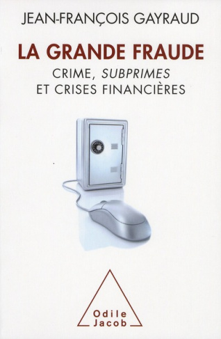 La Grande Fraude. Crime, subprimes et crises financières