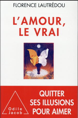 L'amour, le vrai. Quitter ses illusions pour aimer