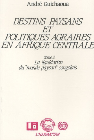 Destins paysans et politiques agraires en Afrique centrale. Tome 2, la liquidation du "monde paysan"