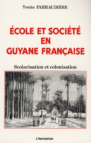 Ecole et société en Guyane française. Scolarisation et colonisation
