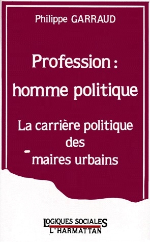 PROFESSION : HOMME POLITIQUE. La carrière politique des maires urbains
