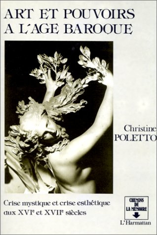 Art et pouvoirs à l'âge baroque:crise mystique et crise esthétique aux 16è et 17è siècles