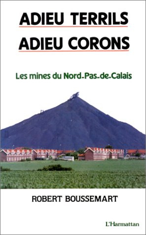 Adieu terrils, adieu corons. Les mines du Nord, Pas-de-Calais
