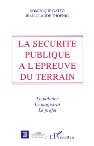La sécurité publique à l'épreuve du terrain. Le policier, le magistrat et le préfet