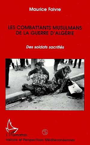 Les combattants musulmans de la guerre d'Algérie. Des soldats sacrifiés