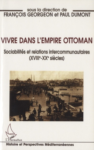 Vivre dans l'Empire ottoman. Sociabilités et relations intercommunautaires (XVIIIe-XXe siècles)