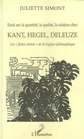 Essai sur la quantité, la qualité, la relation chez Kant, Hegel, Deleuze. Les "fleurs noires" de la
