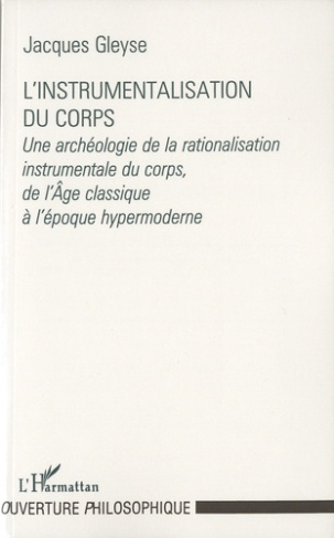 L'instrumentalisation du corps. Une archéologie de la rationalisation instrumentale du corps, de l'â