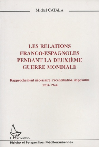 Les relations franco-espagnoles pendant la Deuxième Guerre mondiale. Rapprochement nécessaire, récon