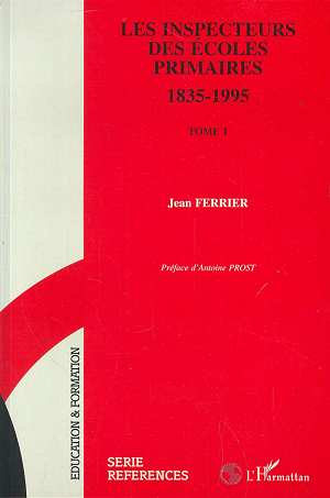 Les inspecteurs des écoles primaires. 1835-1995, ils ont construit l'école publique