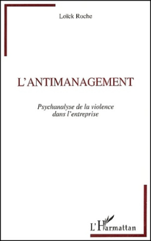 L'ANTIMANAGEMENT - PSYCHANALYSE DE LA VIOLENCE DANS L'ENTREPRISE