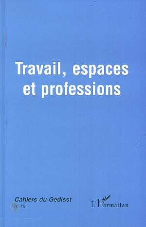 CAHIERS DU GEDISST NO 19 TRAVAIL ESPACES ET PROFESSIONS