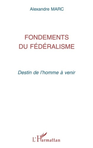 Fondements du fédéralisme. Destin de l'homme à venir