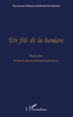 Un fils de la lumière. Biographie d'Albert Rakoto Ratsimamanga