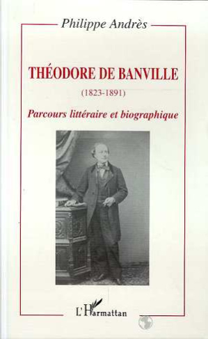 THEODORE DE BANVILLE (1823-1891) . PARCOURS LITTERAIRE ET BIOGRAPHIQUE