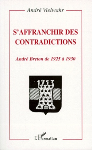 S'AFFRANCHIR DES CONTRADICTIONS. André Breton de 1925 à 1930