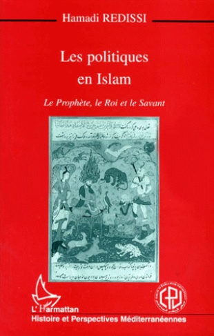 LES POLITIQUES EN ISLAM. Le Prophète, le Roi et le Savant
