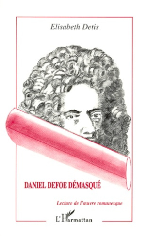 DANIEL DEFOE DEMASQUE. Lecture de l'oeuvre romanesque