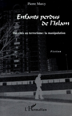 ENFANTS PERDUS DE L'ISLAM. Des cités au terrorisme, la manipulation