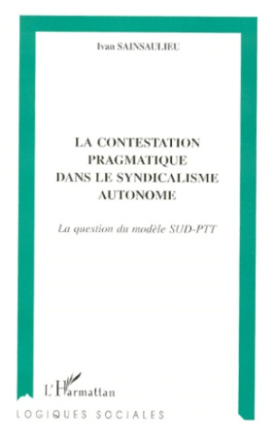 LA CONTESTATION PRAGMATIQUE DANS LE SYNDICALISME AUTONOME. La question du modèle SUD-PTT