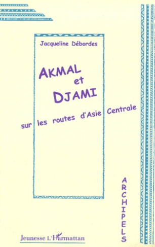 AKMAL ET DJAMI. Sur les routes d'Asie centrale