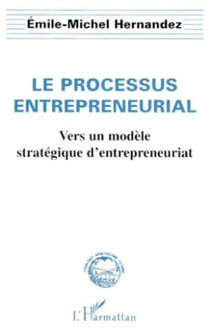 LE PROCESSUS ENTREPRENEURIAL. Vers un modèle stratégique d'entrepreneuriat