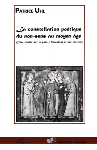 LA CONSTELLATION POETIQUE DU NON-SENS AU MOYEN ÂGE. Onze études sur la poésie fatrasique et ses envi