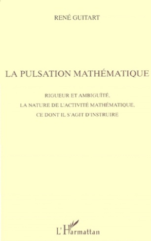 LA PULSATION MATHEMATIQUE. Rigueur et ambiguïté, La nature de l'activité mathématique, Ce dont il s'