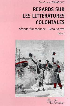 REGARDS SUR LES LITTERATURES COLONIALES. Tome 1, Afrique francophone, découvertes
