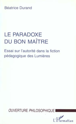 LE PARADOXE DU BON MAITRE. Essai sur l'autorité dans la fiction pédagogique des Lumières