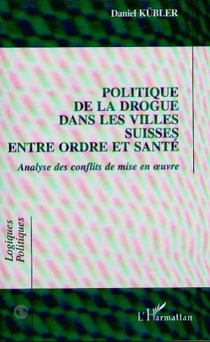 Politique de la drogue dans les villes suisses entre ordre et santé. Analyse des conflits de mise en
