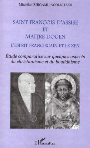 Saint François d'Assise et maître Dôgen, L'esprit franciscain et le zen. Etude comparative sur quelq