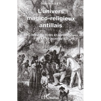 L'univers magico-religieux antillais. ABC des croyances et superstitions d'hier et d'aujourd'hui