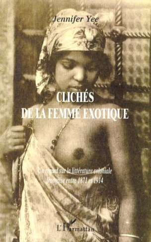 CLICHES DE LA FEMME EXOTIQUE. Un regard sur la littérature coloniale française entre 1871 et 1914