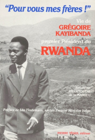 TOUTE MA VIE POUR VOUS, MES FRERES ! Vie de Grégoire Kayibanda premier président du Rwanda