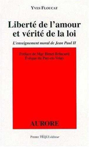 LIBERTE DE L'AMOUR ET VERITE DE LA LOI. L'enseignement moral de Jean-Paul II