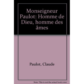 Monseigneur Paulot. Homme de Dieu, homme des âmes