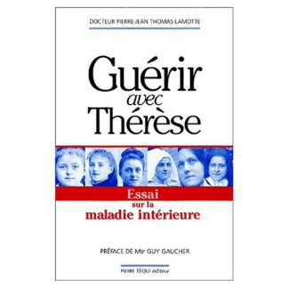 Guérir avec Thérèse. Essai sur la maladie intérieure
