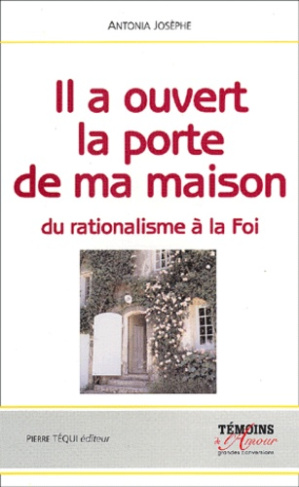 Il a ouvert la porte de ma maison. Du rationalisme à la foi