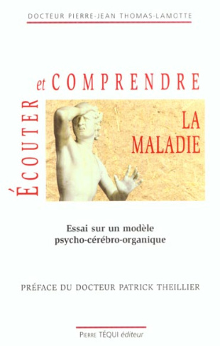 Ecouter et comprendre la maladie. Essai sur un modèle psycho-cérébro-organique
