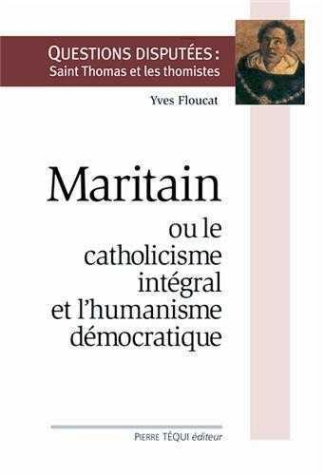 Maritain ou le catholicisme integral et l'humanisme démocratique