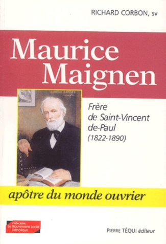 Maurice Maignen. Frère de Saint-Vincent-de-Paul (1822-1890), Apôtre du monde ouvrier